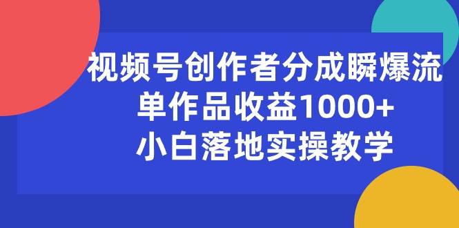 视频号创作者分成瞬爆流,单作品收益1000+,小白落地实操教学网创吧-网创项目资源站-副业项目-创业项目-搞钱项目网创吧