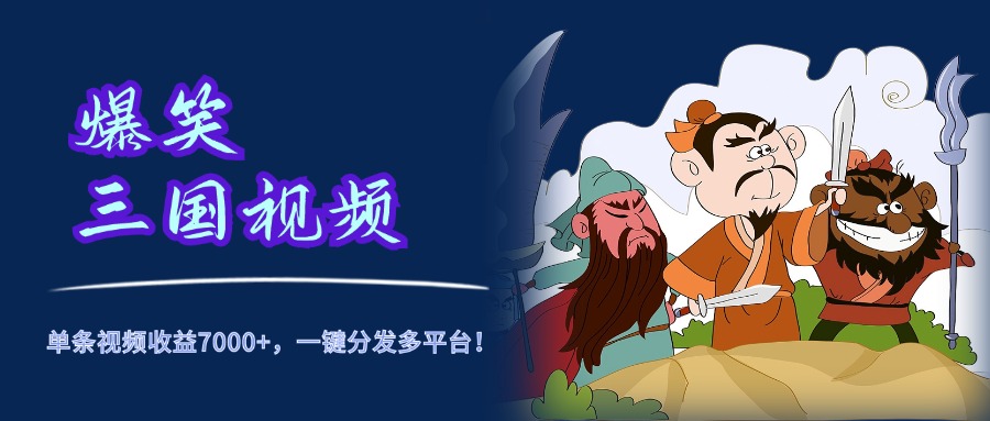 爆笑三国视频,5分钟制作,单条视频收益7000元+,一键分发多平台!网创吧-网创项目资源站-副业项目-创业项目-搞钱项目网创吧