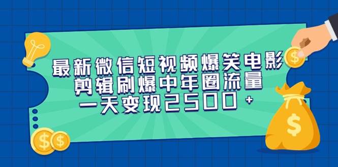 最新微信短视频爆笑电影剪辑刷爆中年圈流量，一天变现2500+网创吧-网创项目资源站-副业项目-创业项目-搞钱项目网创吧