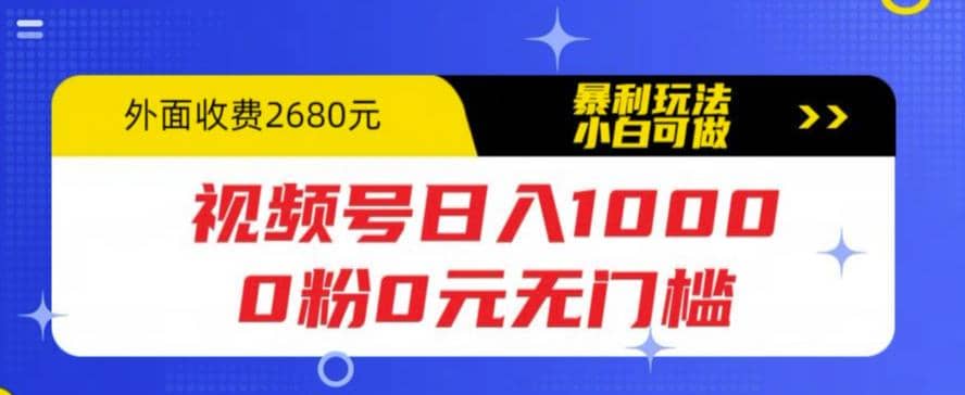 视频号日入1000,0粉0元无门槛,暴利玩法,小白可做,拆解教程网创吧-网创项目资源站-副业项目-创业项目-搞钱项目网创吧