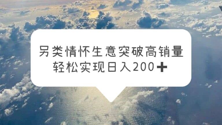 另类情怀信息差生意,突破高销量,轻松实现日入200+网创吧-网创项目资源站-副业项目-创业项目-搞钱项目网创吧