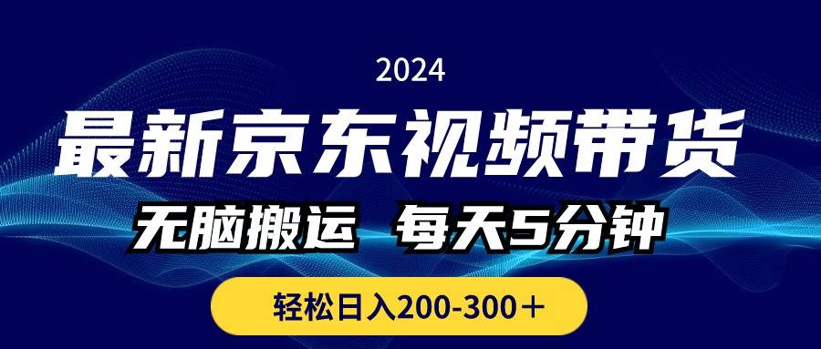 最新京东视频带货,无脑搬运,每天5分钟 , 轻松日入200-300+网创吧-网创项目资源站-副业项目-创业项目-搞钱项目网创吧