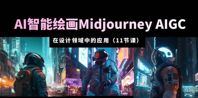 AI·智能绘画Midjourney AIGC 在设计领域中的应用 从入门到精通(11节课)网创吧-网创项目资源站-副业项目-创业项目-搞钱项目网创吧