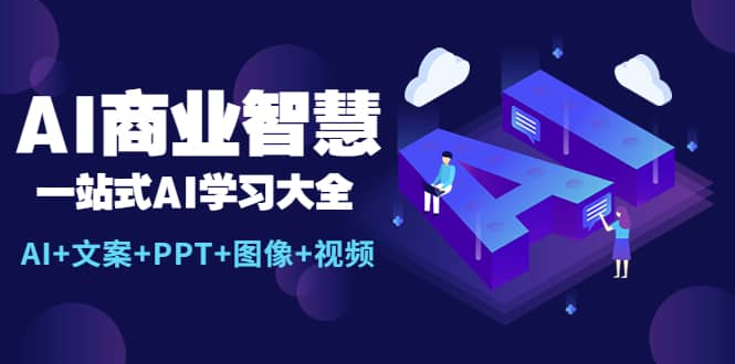 AI商业智慧:一站式AI学习大全【AI+文案+PPT+图像+视频】网创吧-网创项目资源站-副业项目-创业项目-搞钱项目网创吧