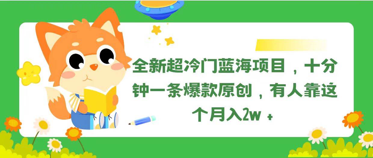 全新超冷门蓝海项目,十分钟一条爆款原创,有人靠这个月入2w+网创吧-网创项目资源站-副业项目-创业项目-搞钱项目网创吧