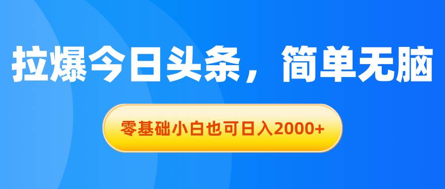 拉爆今日头条,简单无脑,零基础小白也可日入2000+网创吧-网创项目资源站-副业项目-创业项目-搞钱项目网创吧