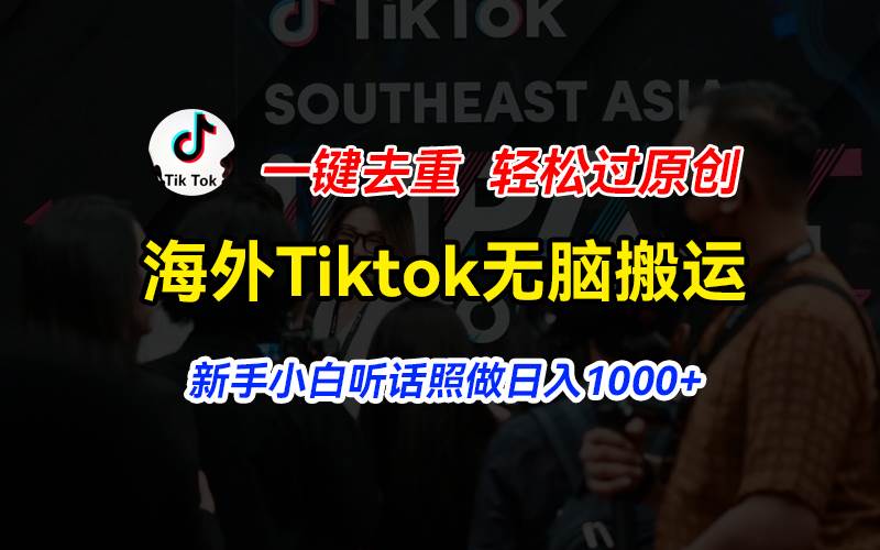 海外Tiktok短视频无脑搬运,一键去重轻松过原创,新手小白听话照做日入...网创吧-网创项目资源站-副业项目-创业项目-搞钱项目网创吧