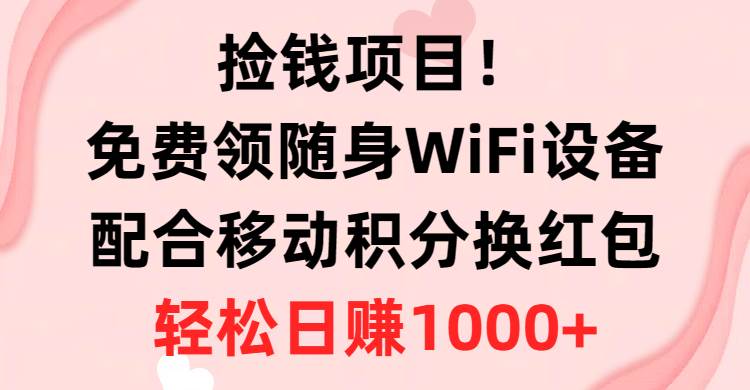 捡钱项目!免费领随身WiFi设备+移动积分换红包,有手就行,轻松日赚1000+网创吧-网创项目资源站-副业项目-创业项目-搞钱项目网创吧