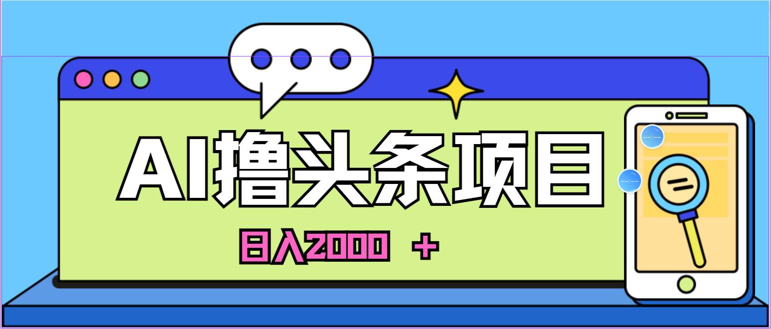 AI今日头条,当日建号,次日盈利,适合新手,每日收入超2000元的好项目网创吧-网创项目资源站-副业项目-创业项目-搞钱项目网创吧