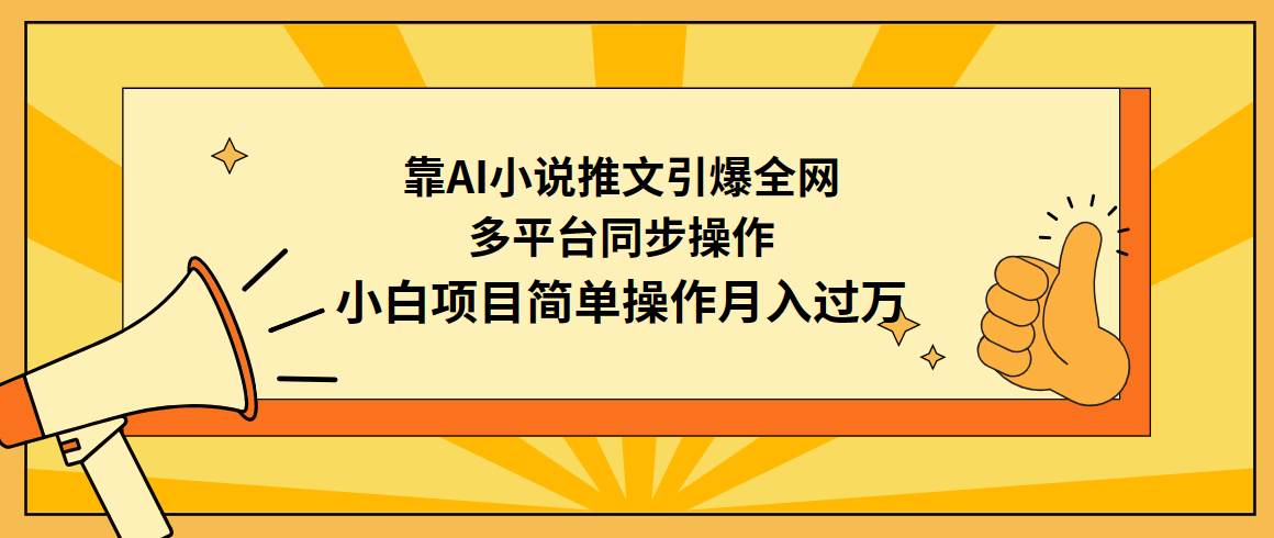 靠AI小说推文引爆全网,多平台同步操作,小白项目简单操作月入过万网创吧-网创项目资源站-副业项目-创业项目-搞钱项目网创吧