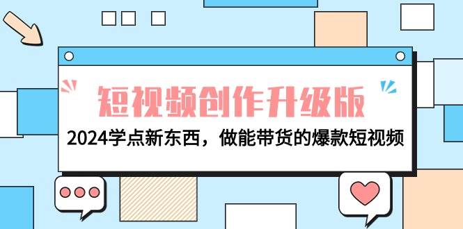 电商人必看-短视频创作升级版:2024学点新东西,做能带货的爆款短视频网创吧-网创项目资源站-副业项目-创业项目-搞钱项目网创吧