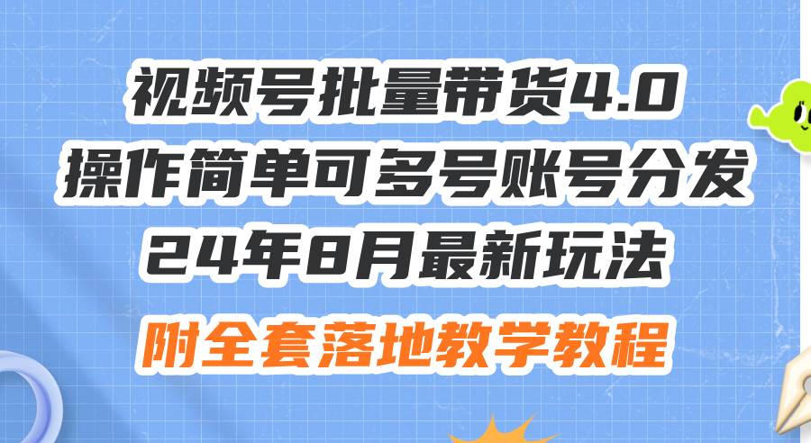24年8月最新玩法视频号批量带货4.0，操作简单可多号账号分发，附全套落...网创吧-网创项目资源站-副业项目-创业项目-搞钱项目网创吧