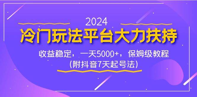 2024冷门玩法平台大力扶持，收益稳定，一天5000+，保姆级教程（附抖音7...网创吧-网创项目资源站-副业项目-创业项目-搞钱项目网创吧