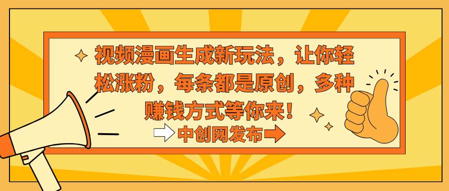 视频漫画生成新玩法,让你轻松涨粉,每条都是原创,多种赚钱方式等你来!网创吧-网创项目资源站-副业项目-创业项目-搞钱项目网创吧