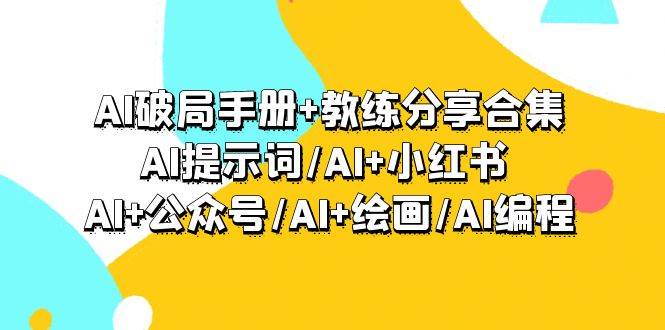 AI破局手册+教练分享合集:AI提示词/AI+小红书 /AI+公众号/AI+绘画/AI编程网创吧-网创项目资源站-副业项目-创业项目-搞钱项目网创吧