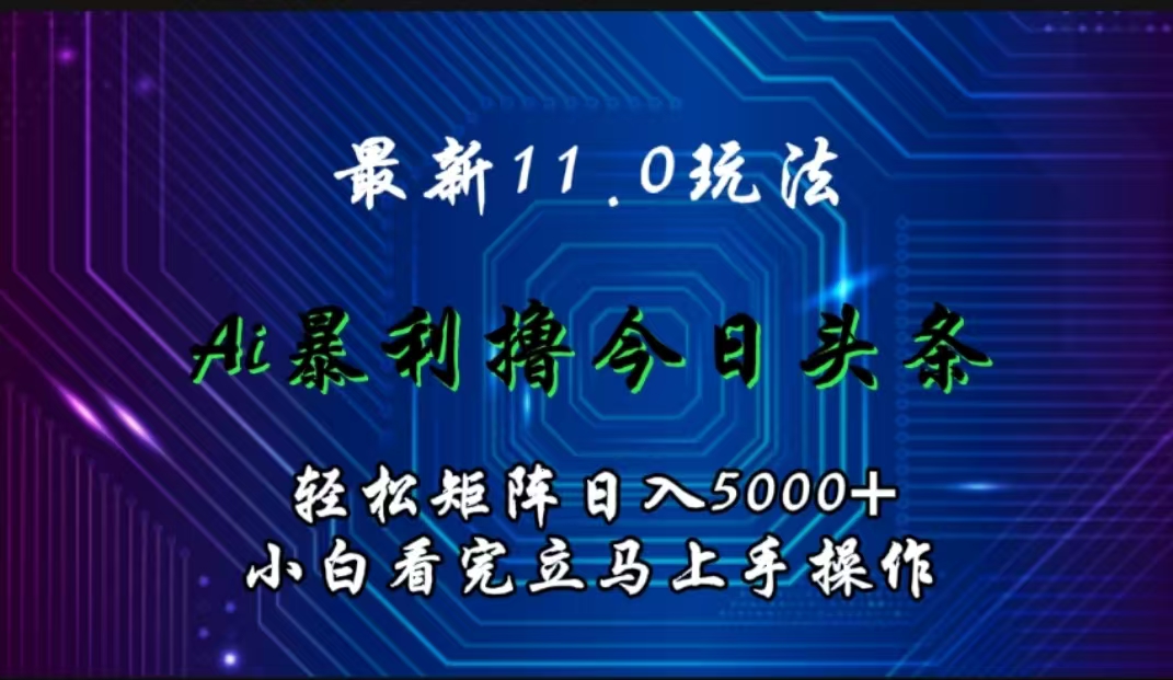 最新11.0玩法 AI辅助撸今日头条轻松实现矩阵日入5000+小白看完即可上手矩阵操作网创吧-网创项目资源站-副业项目-创业项目-搞钱项目网创吧