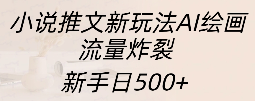 小说推文新玩法AI绘画,流量炸裂,新手日入500+网创吧-网创项目资源站-副业项目-创业项目-搞钱项目网创吧