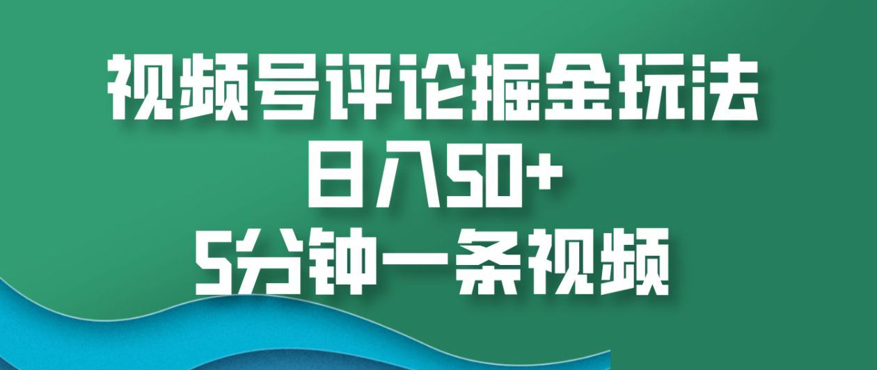 视频号评论掘金玩法,日入50+,5分钟一条视频!网创吧-网创项目资源站-副业项目-创业项目-搞钱项目网创吧