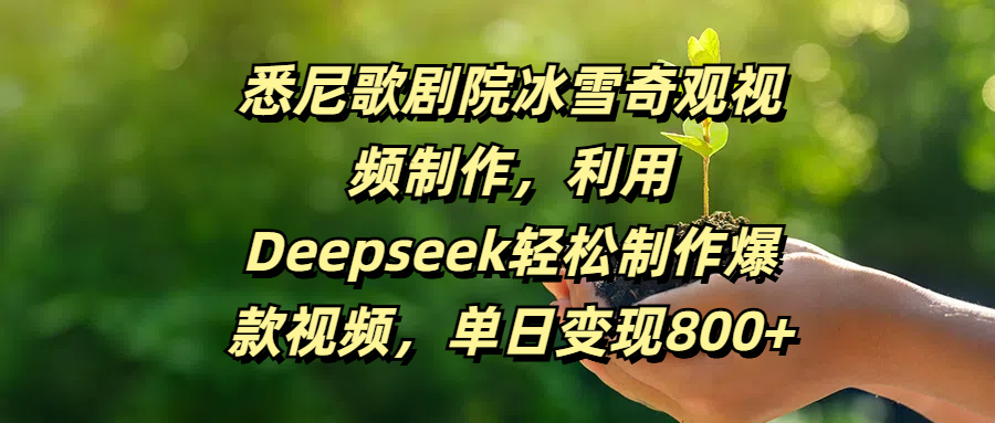 悉尼歌剧院冰雪奇观视频制作,利用Deepseek轻松制作爆款视频,单日变现800+网创吧-网创项目资源站-副业项目-创业项目-搞钱项目网创吧