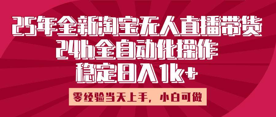 25年全新淘宝无人直播,全自动化操作,零经验当天上手,日入1k+网创吧-网创项目资源站-副业项目-创业项目-搞钱项目网创吧