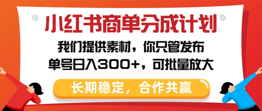 小红书商单分成计划，我们提供素材，你只管发布，单号日入300+，可批量放大网创吧-网创项目资源站-副业项目-创业项目-搞钱项目网创吧