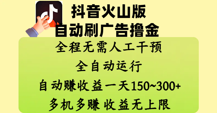 抖音火山版自动刷广告撸金 ,全程脱离人工自动运行,自动赚收益,一天150~300,多机多赚,收益无上限网创吧-网创项目资源站-副业项目-创业项目-搞钱项目网创吧