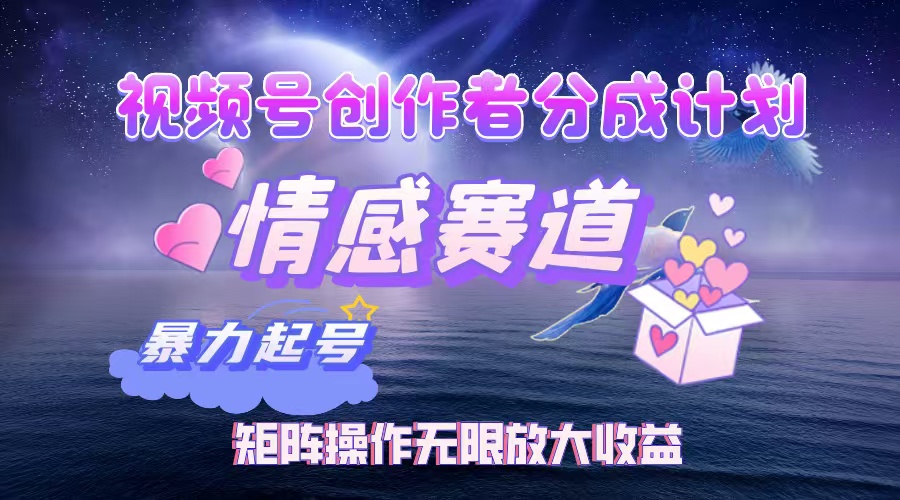 视频号创作者分成计划之情感赛道,暴力起号,实现月睡后收入3w+矩阵操作无限放大收益网创吧-网创项目资源站-副业项目-创业项目-搞钱项目网创吧