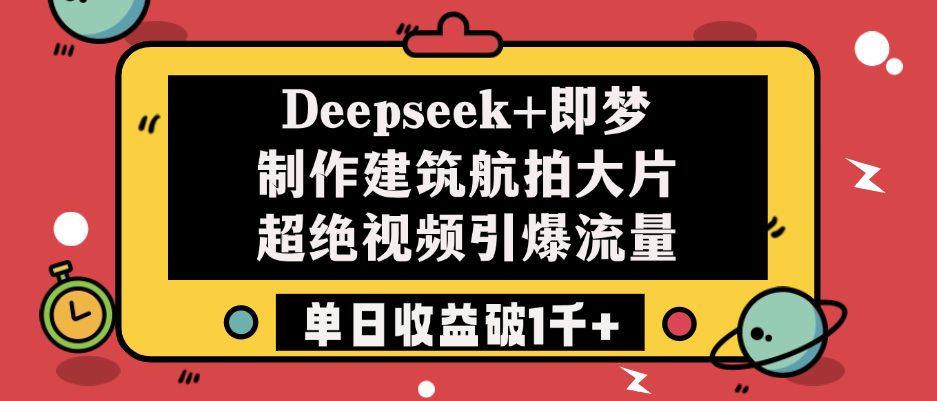 Deepseek+即梦制作建筑航拍大片,超绝视频引爆流量,单日收益破1千+网创吧-网创项目资源站-副业项目-创业项目-搞钱项目网创吧