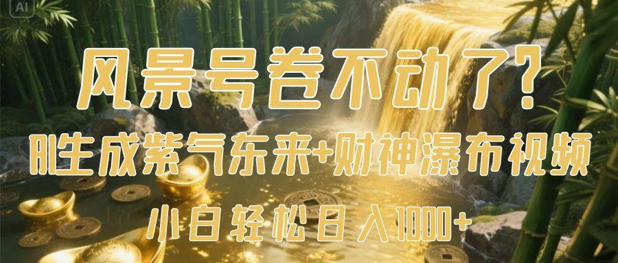 风景号卷不动了?AI一键生成紫气东来+财神瀑布视频,小白轻松日入1000+网创吧-网创项目资源站-副业项目-创业项目-搞钱项目网创吧