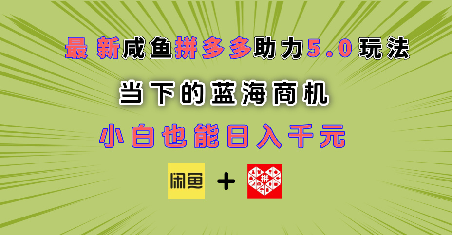 最新闲鱼拼多多助力玩法 当下的蓝海商机 新手小白也能轻松操作 实现日入千元网创吧-网创项目资源站-副业项目-创业项目-搞钱项目网创吧