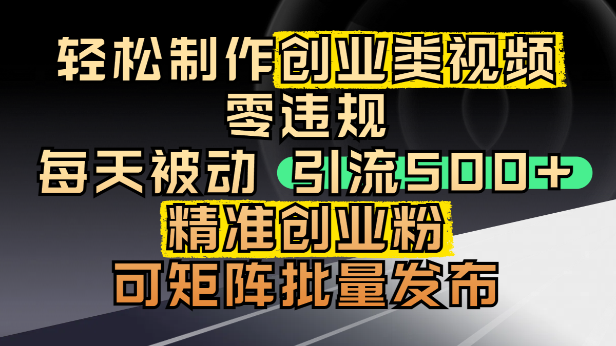 轻松制作创业类视频,零违规,每天被动引流 500 + 精准创业粉,可矩阵批量发布网创吧-网创项目资源站-副业项目-创业项目-搞钱项目网创吧