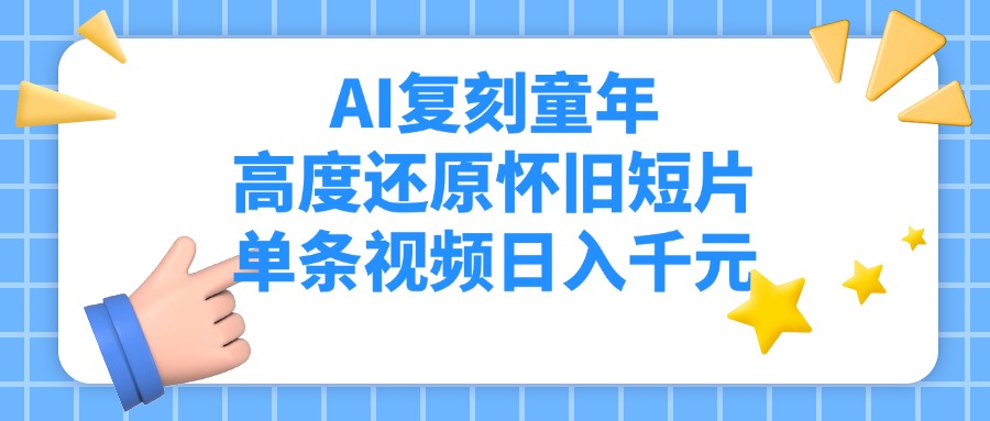 AI复刻童年，高度还原怀旧短片，单条视频日入千元网创吧-网创项目资源站-副业项目-创业项目-搞钱项目网创吧