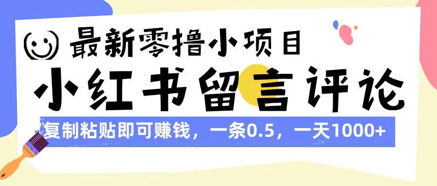 最新零撸小项目,小红书留言评论,复制粘贴即可赚钱,一条0.5,一天1000+网创吧-网创项目资源站-副业项目-创业项目-搞钱项目网创吧
