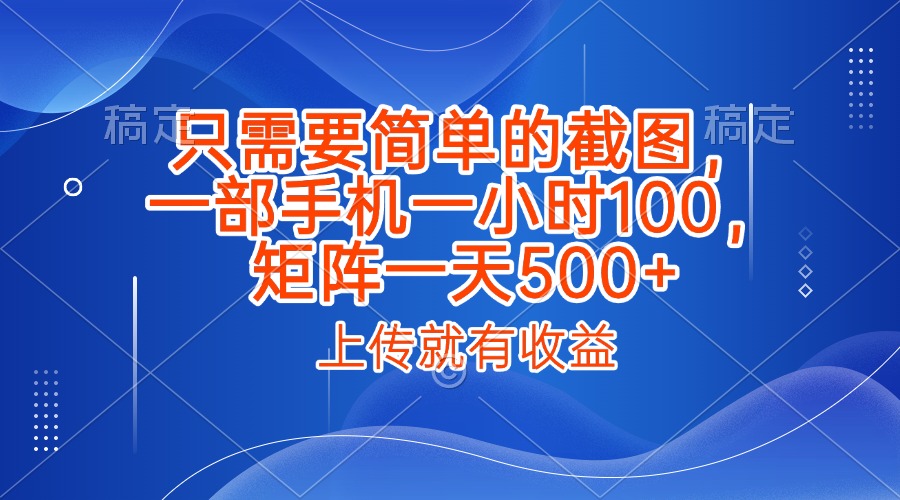 只需要简单的截图,上传就能有收益,一部手机不限地方不限时间,一小时100,矩阵放大一天500+网创吧-网创项目资源站-副业项目-创业项目-搞钱项目网创吧