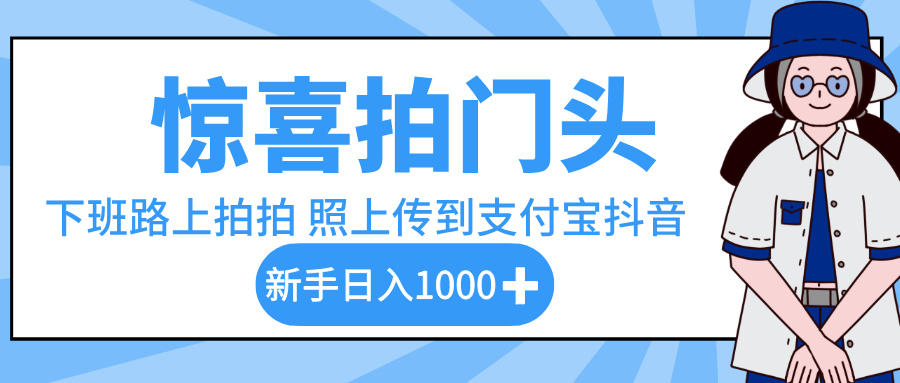 惊喜拍门头,下班路上拍拍照片,上传到支付宝和抖音新手日入 1000+网创吧-网创项目资源站-副业项目-创业项目-搞钱项目网创吧