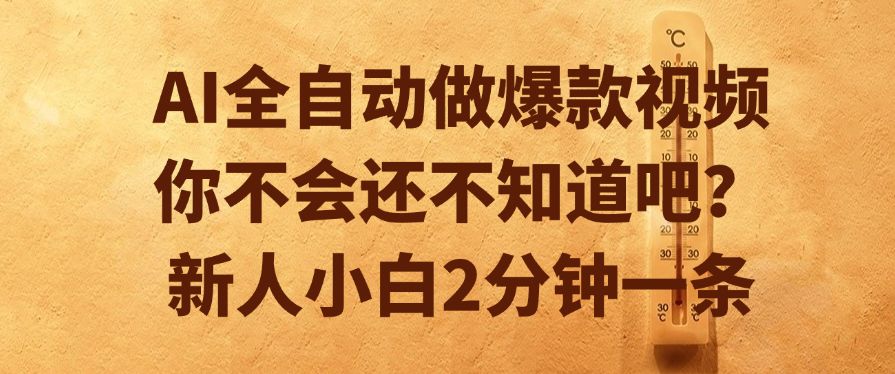 AI全自动做爆款视频，你不会还不知道吧？新人小白2分钟一条网创吧-网创项目资源站-副业项目-创业项目-搞钱项目网创吧