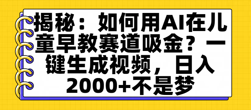 揭秘:如何用AI在儿童早教赛道吸金?一键生成视频,日入2000+不是梦网创吧-网创项目资源站-副业项目-创业项目-搞钱项目网创吧