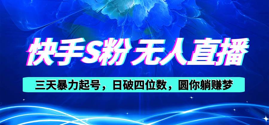 (10694期)快手S粉无人直播教程,零粉三天暴力起号,日破四位数,小白可入网创吧-网创项目资源站-副业项目-创业项目-搞钱项目网创吧