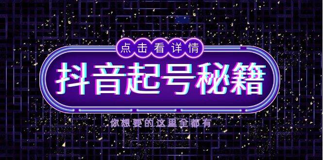 (13679期)抖音起号秘籍,掌握抖音算法与鱼塘玩法,快速获取流量,打造爆款直播间网创吧-网创项目资源站-副业项目-创业项目-搞钱项目网创吧