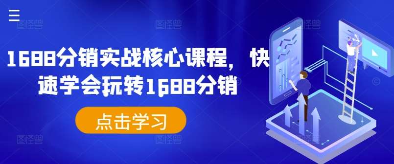 1688分销实战核心课程,快速学会玩转1688分销网创吧-网创项目资源站-副业项目-创业项目-搞钱项目网创吧