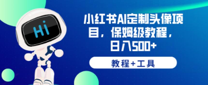 小红书AI定制头像项目,保姆级教程,日入500+【教程+工具】【揭秘】网创吧-网创项目资源站-副业项目-创业项目-搞钱项目网创吧