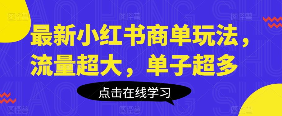最新小红书商单玩法,流量超大,单子超多【揭秘】网创吧-网创项目资源站-副业项目-创业项目-搞钱项目网创吧