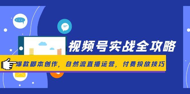 (14925期)视频号实战全攻略,爆款脚本创作,自然流直播运营,付费投放技巧网创吧-网创项目资源站-副业项目-创业项目-搞钱项目网创吧