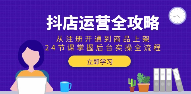 (15057期)抖店运营全攻略:从注册开通到商品上架,24节课掌握后台实操全流程网创吧-网创项目资源站-副业项目-创业项目-搞钱项目网创吧