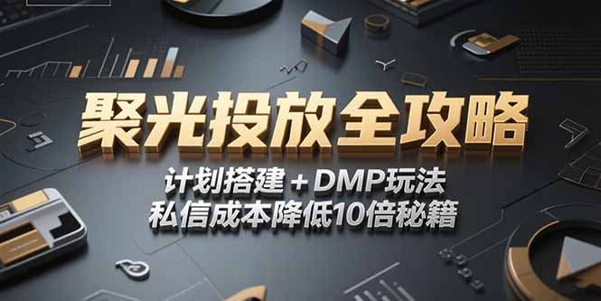 (15254期)2025小红书聚光投放全攻略,计划搭建+DMP玩法,私信成本降低10倍秘籍网创吧-网创项目资源站-副业项目-创业项目-搞钱项目网创吧