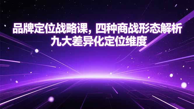(15304期)品牌定位战略课,四种商战形态解析,九大差异化定位维度网创吧-网创项目资源站-副业项目-创业项目-搞钱项目网创吧