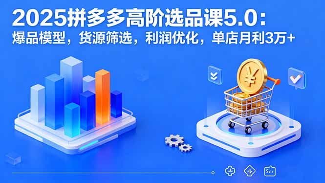 (16019期)2025拼多多高阶选品课5.0:爆品模型,货源筛选,利润优化,单店月利3万+网创吧-网创项目资源站-副业项目-创业项目-搞钱项目网创吧