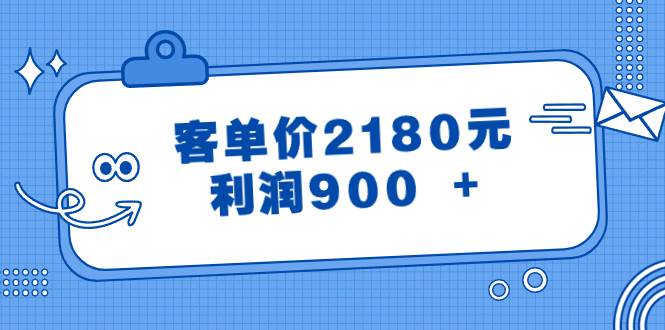 (8537期)某公众号付费文章《客单价2180元,利润900 +》网创吧-网创项目资源站-副业项目-创业项目-搞钱项目网创吧