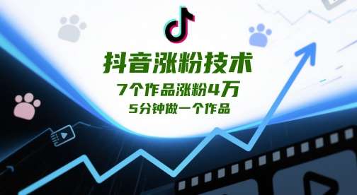 抖音涨粉技术,7个作品涨粉4W,5分钟做一个作品网创吧-网创项目资源站-副业项目-创业项目-搞钱项目网创吧