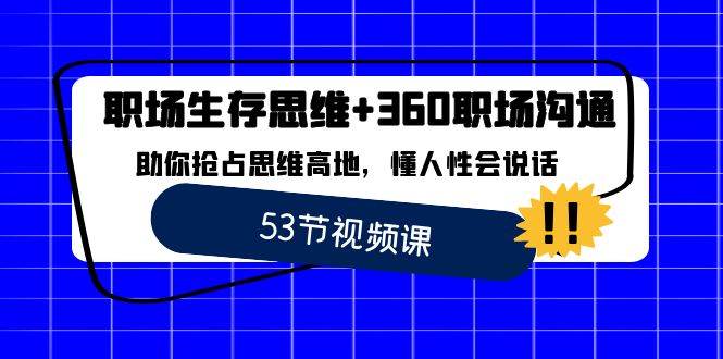 (8724期)职场 生存思维+360职场沟通,助你抢占思维高地,懂人性会说话网创吧-网创项目资源站-副业项目-创业项目-搞钱项目网创吧